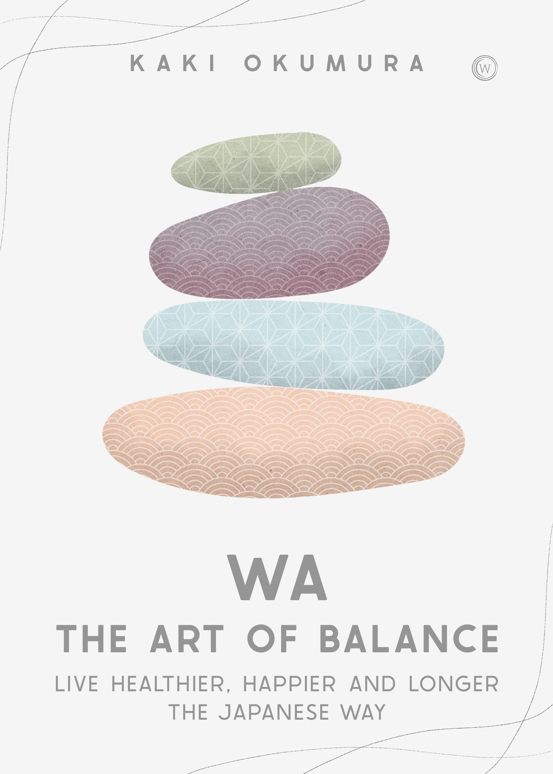 Wa – The Art of Balance: Live Healthier, Happier and Longer the Japanese Way